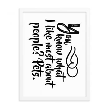 Wall Art Framed Poster Print - You know what I like most about people? Pets.