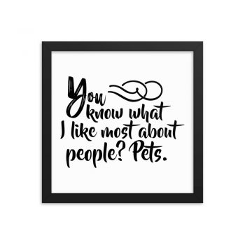 Wall Art Framed Poster Print - You know what I like most about people? Pets.