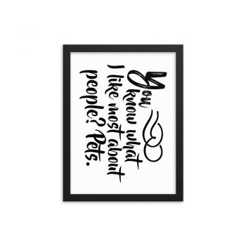 Wall Art Framed Poster Print - You know what I like most about people? Pets.