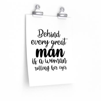 Wall Art Posters Prints - Behind every great man is a women rolling her eyes