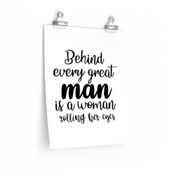 Wall Art Posters Prints - Behind every great man is a women rolling her eyes