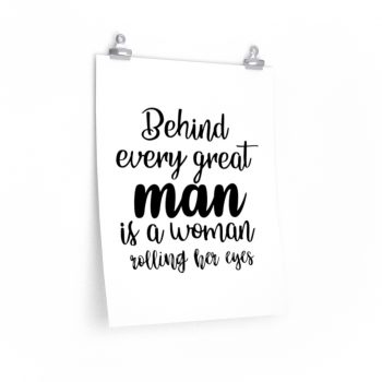 Wall Art Posters Prints - Behind every great man is a women rolling her eyes