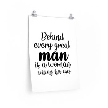 Wall Art Posters Prints - Behind every great man is a women rolling her eyes