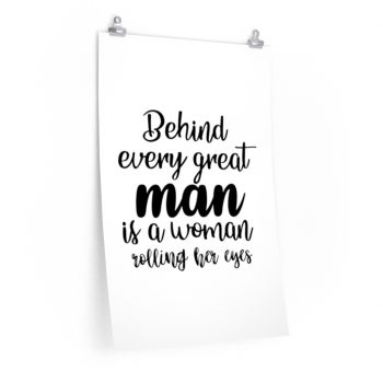 Wall Art Posters Prints - Behind every great man is a women rolling her eyes