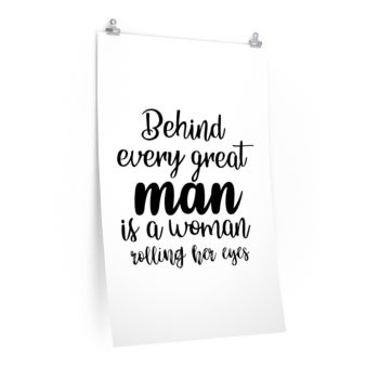 Wall Art Posters Prints - Behind every great man is a women rolling her eyes