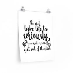 Wall Art Posters Prints - Do not take life too seriously, you will never get out of it alive