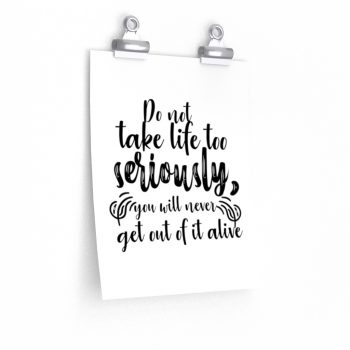 Wall Art Posters Prints - Do not take life too seriously, you will never get out of it alive