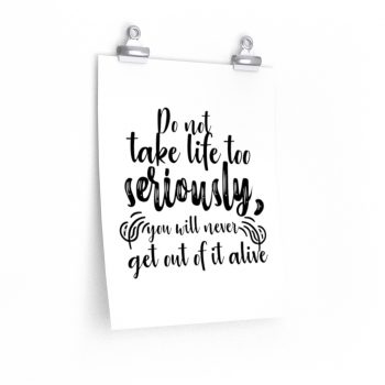 Wall Art Posters Prints - Do not take life too seriously, you will never get out of it alive