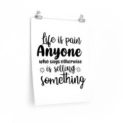 Wall Art Posters Prints - Life is pain Anyone who says otherwise is selling something