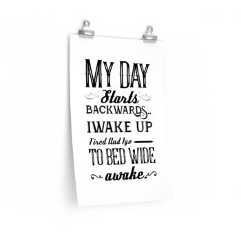 Wall Art Posters Prints - My Day Starts Backwards I Wake Up Tired and I go to Bed Wide Awake
