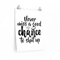 Wall Art Posters Prints - Never miss a good chance to shut up