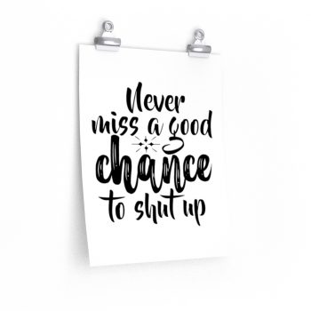 Wall Art Posters Prints - Never miss a good chance to shut up