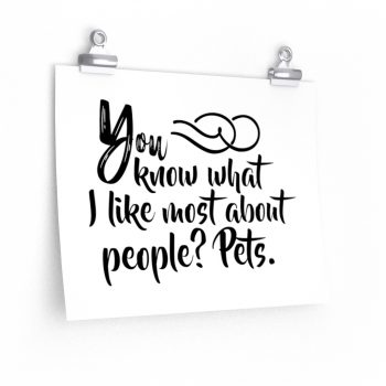 Wall Art Posters Prints - You know what I like most about people? Pets.