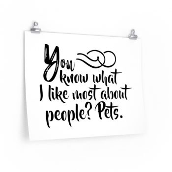 Wall Art Posters Prints - You know what I like most about people? Pets.