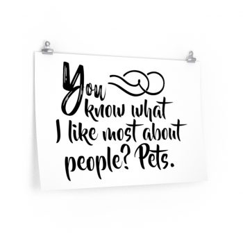 Wall Art Posters Prints - You know what I like most about people? Pets.