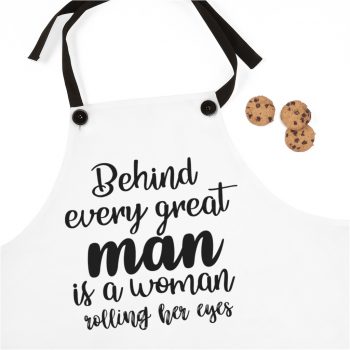 Apron Behind every great man is a women rolling her eyes