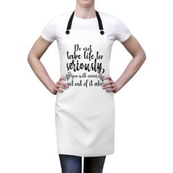 Apron Do not take life too seriously, you will never get out of it alive