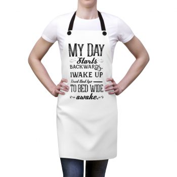 Apron My Day Starts Backwards I Wake Up Tired and I go to Bed Wide Awake