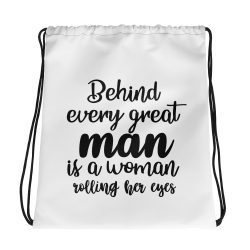 Drawstring Bag - Behind every great man is a women rolling her eyes