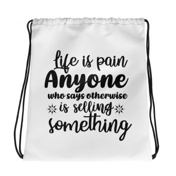 Drawstring Bag - Life is pain Anyone who says otherwise is selling something