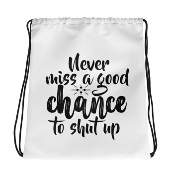 Drawstring Bag - Never miss a good chance to shut up