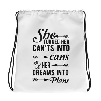 Drawstring Bag - She Turned Her Can’ts Into Cans & Her Dreams Into Plans