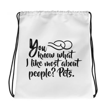 Drawstring Bag - You know what I like most about people? Pets.