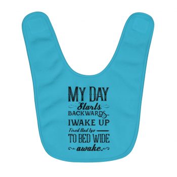 Fleece Baby Bib Blue - Day Starts Backwards I Wake Up Tired and I go to Bed Wide Awake