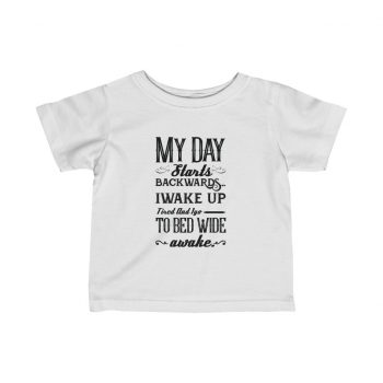 Infant Fine Jersey Tee T-Shirt Several Colors -  Day Starts Backwards I Wake Up Tired and I go to Bed Wide Awake