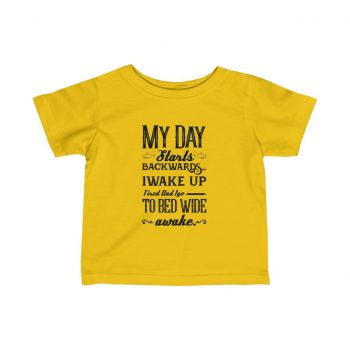 Infant Fine Jersey Tee T-Shirt Several Colors -  Day Starts Backwards I Wake Up Tired and I go to Bed Wide Awake