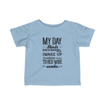 Infant Fine Jersey Tee T-Shirt Several Colors -  Day Starts Backwards I Wake Up Tired and I go to Bed Wide Awake