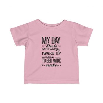 Infant Fine Jersey Tee T-Shirt Several Colors -  Day Starts Backwards I Wake Up Tired and I go to Bed Wide Awake