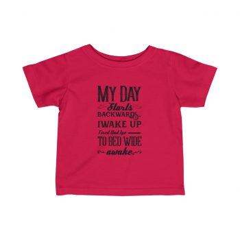 Infant Fine Jersey Tee T-Shirt Several Colors -  Day Starts Backwards I Wake Up Tired and I go to Bed Wide Awake