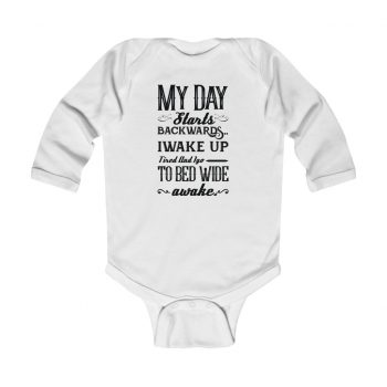 Infant Long Sleeve Body Suit Baby Onesie Several Colors - My Day Starts Backwards I Wake Up Tired and I go to Bed Wide Awake