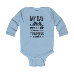 Infant Long Sleeve Body Suit Baby Onesie Several Colors - My Day Starts Backwards I Wake Up Tired and I go to Bed Wide Awake