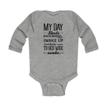 Infant Long Sleeve Body Suit Baby Onesie Several Colors - My Day Starts Backwards I Wake Up Tired and I go to Bed Wide Awake