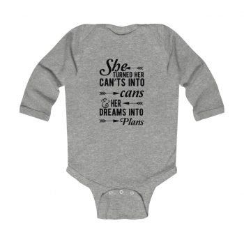 Infant Long Sleeve Body Suit Baby Onesie Several Colors - She Turned Her Can’ts Into Cans & Her Dreams Into Plans