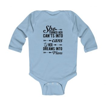 Infant Long Sleeve Body Suit Baby Onesie Several Colors - She Turned Her Can’ts Into Cans & Her Dreams Into Plans