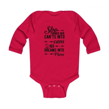 Infant Long Sleeve Body Suit Baby Onesie Several Colors - She Turned Her Can’ts Into Cans & Her Dreams Into Plans