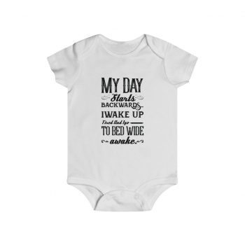 Infant Snap Tee Baby Body Suit Onesie Several Colors - My Day Starts Backwards I Wake Up Tired and I go to Bed Wide Awake