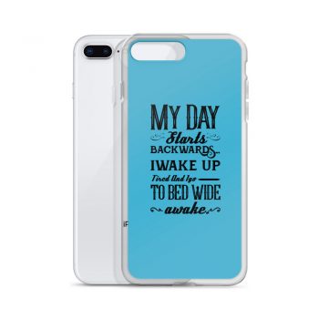 iPhone Phone Case Cover Blue - My Day Starts Backwards I Wake Up Tired and I go to Bed Wide