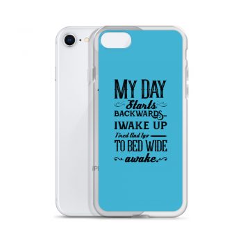 iPhone Phone Case Cover Blue - My Day Starts Backwards I Wake Up Tired and I go to Bed Wide