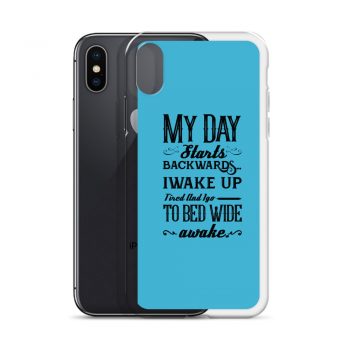 iPhone Phone Case Cover Blue - My Day Starts Backwards I Wake Up Tired and I go to Bed Wide