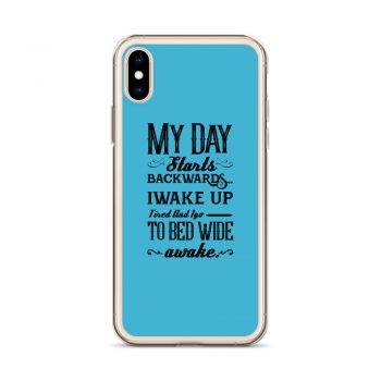 iPhone Phone Case Cover Blue - My Day Starts Backwards I Wake Up Tired and I go to Bed Wide