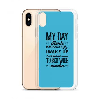 iPhone Phone Case Cover Blue - My Day Starts Backwards I Wake Up Tired and I go to Bed Wide