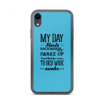 iPhone Phone Case Cover Blue - My Day Starts Backwards I Wake Up Tired and I go to Bed Wide