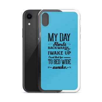 iPhone Phone Case Cover Blue - My Day Starts Backwards I Wake Up Tired and I go to Bed Wide