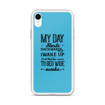 iPhone Phone Case Cover Blue - My Day Starts Backwards I Wake Up Tired and I go to Bed Wide