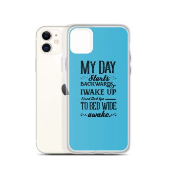 iPhone Phone Case Cover Blue - My Day Starts Backwards I Wake Up Tired and I go to Bed Wide