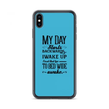 iPhone Phone Case Cover Blue - My Day Starts Backwards I Wake Up Tired and I go to Bed Wide